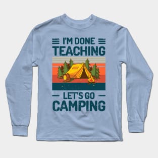 Im Done Teaching Lets Go Camping Long Sleeve T-Shirt